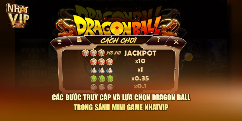 Các bước truy cập và lựa chọn Dragon Ball trong sảnh Mini Game Nhatvip