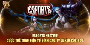 Esports Nhatvip – Cược Thể Thao Điện Tử Đỉnh Cao, Tỷ Lệ Kèo Cực Hot