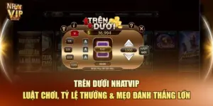 Trên Dưới Nhatvip – Luật Chơi, Tỷ Lệ Thưởng & Mẹo Đánh Thắng Lớn